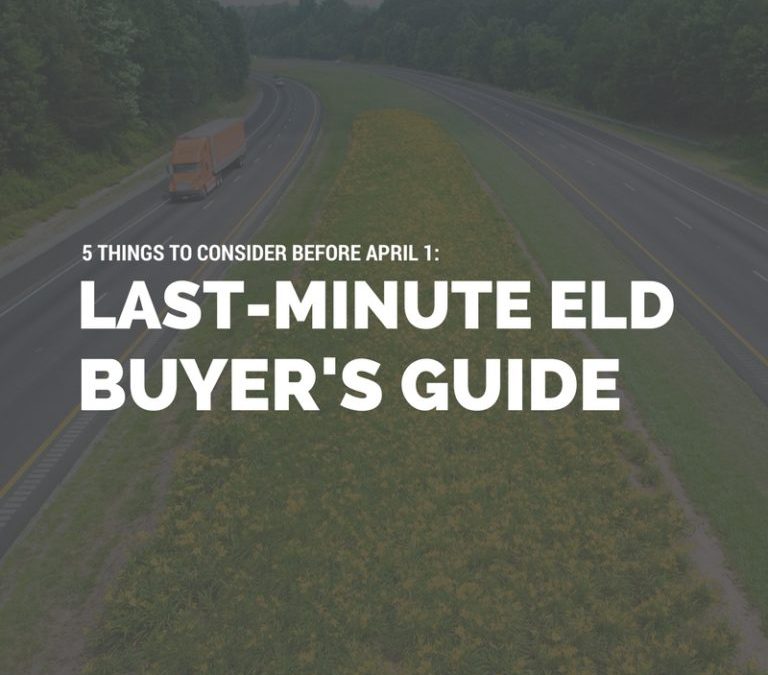 Last-Minute ELD Buyer’s Guide: 5 Things to Consider Before the ELD Deadline