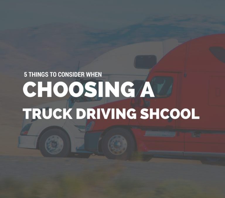 5​ ​Things​ ​to​ ​Consider​ ​When​ ​Choosing​ ​a​ ​Truck​ ​Driving​ ​School