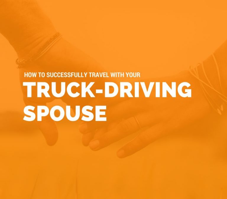 How​ ​to​ ​Successfully​ ​Travel​ ​with​ ​Your​ ​Truck​ ​Driving​ ​Spouse
